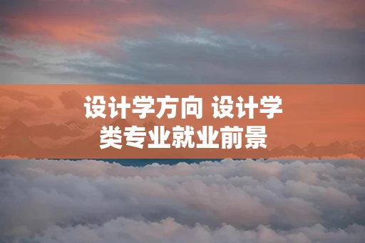 设计学方向 设计学类专业就业前景