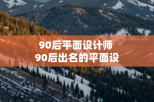 90后平面设计师 90后出名的平面设计师