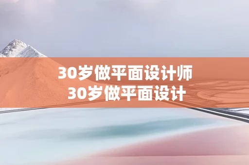 30岁做平面设计师 30岁做平面设计师怎么样