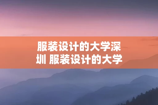 服装设计的大学深圳 服装设计的大学深圳有几所